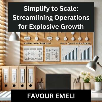 Simplify to Scale: Streamlining Operations for Explosive Growth