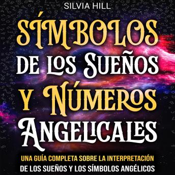 [Spanish] - Símbolos de los Sueños y Números Angelicales: Una guía completa sobre la interpretación de los sueños y los símbolos angélicos