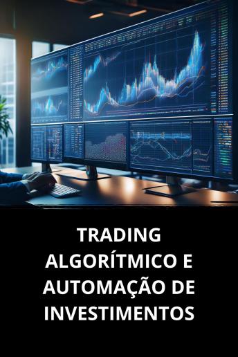 [Portuguese] - TRADING ALGORÍTMICO E AUTOMAÇÃO DE INVESTIMENTOS