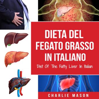 [Italian] - Dieta Del Fegato Grasso In italiano/ Diet Of The Fatty Liver In Italian: Guida su Come Porre Fine alla Malattia del Fegato Grasso
