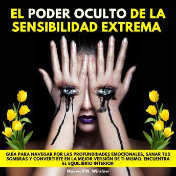 [Spanish] - El Poder Oculto de la Sensibilidad Extrema. Guía para navegar por las profundidades emocionales, sanar tus sombras y convertirte en la mejor versión de ti mismo. Encuentra el equilibrio interior