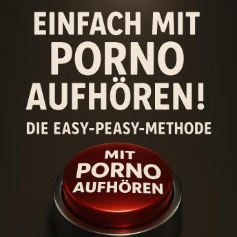 [German] - Einfach mit Porno aufhören! Die Easy-Peasy-Methode: Sofort, schmerzlos und dauerhaft deine Online-Sexsucht beenden, ohne Willenskraft, Verlust oder Verzicht