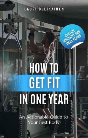 How To Get Fit In One Year: Build Muscle, Lose Fat & Become Healthier