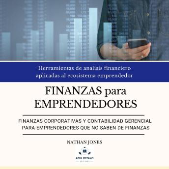 [Spanish] - Finanzas para emprendedores. Finanzas corporativas y contabilidad gerencial para emprendedores que no saben de finanzas: Herramientas de analisis financiero aplicadas al ecosistema emprendedor