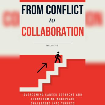 From Conflict to Collaboration: Overcoming Career Setbacks and Transforming Workplace Challenges into Success