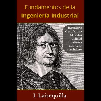 [Spanish] - Fundamentos de la Ingeniería Industrial - Ingeniería, Manufactura, Métodos, Calidad, Estadística, Cadena de Suministro