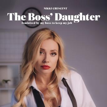 The Boss' Daughter: Feminized by my Boss to Keep my Job