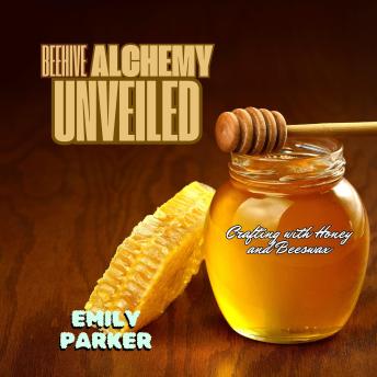Beehive Alchemy Unveiled: Crafting with Honey and Beeswax