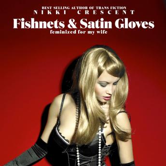 Fishnets & Satin Gloves: Feminized for my Wife