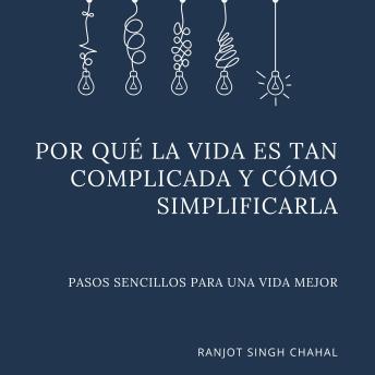 [Spanish] - Por qué la vida es tan complicada y cómo simplificarla: Pasos sencillos para una vida mejor