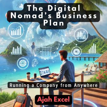 The Digital Nomad’s Business Plan: Running a Company from Anywhere
