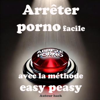 [French] - Arrêter porno facile avec la méthode easy peasy: Arrêtez sans douleur et de façon permanente votre addiction au sexe, sans force de volonté ni aucun sentiment de perte ou de sacrifice.