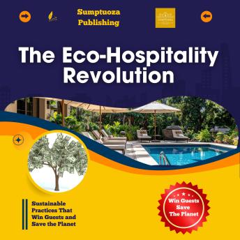 The Eco-Hospitality Revolution: Sustainable Practices That Win Guests and Save the Planet: Discover how eco-friendly practices in hospitality can attract guests and protect the planet. Join the revolution for a sustainable future today!