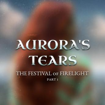 The Festival of Firelight part 1: Aurora's Tears