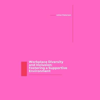 Workplace Diversity and Inclusion: Fostering a Supportive Environment