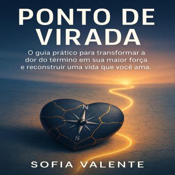 [Portuguese] - Ponto de Virada: O guia prático para transformar a dor do término em sua maior força e reconstruir uma vida que você ama.