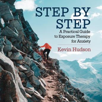 Step by Step:: A Practical Guide to Exposure Therapy for Anxiety