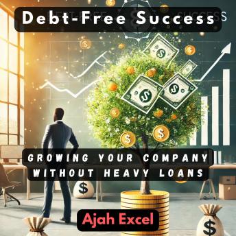 Debt-Free Success: Growing Your Company Without Heavy Loans
