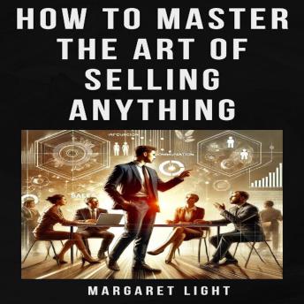 How to Master the Art of Selling Anything