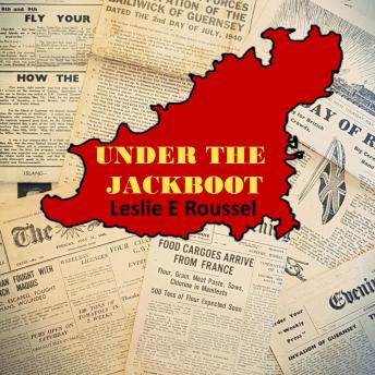 Under the Jackboot: First hand account of Guernsey under Nazi occupation