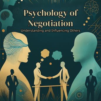 Psychology of Negotiation: Understanding and Influencing Others