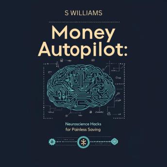 Money Autopilot: Neuroscience Hacks for Painless Saving