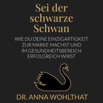 [German] - Sei der schwarze Schwan: Wie du deine Einzigartigkeit zur Marke machst und im Gesundheitsbereich zur Marke wirst