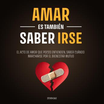 [Spanish] - Amar es También Saber Irse: El acto de amor que pocos entienden, saber cuándo marcharse por el bienestar mutuo