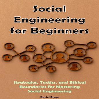 Social Engineering for Beginners: Strategies, Tactics, and Ethical Boundaries for Mastering Social Engineering
