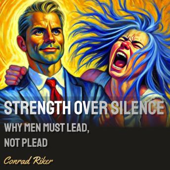 Strength Over Silence: Why Men Must Lead, Not Plead
