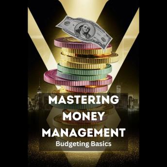 Mastering Money Management: Budgeting Basics: Mastering Money Management Budgeting Basics