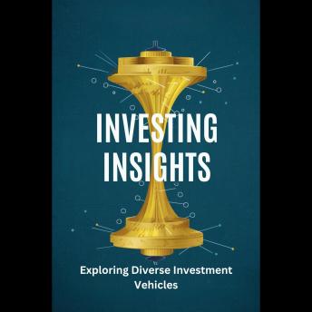 Investing Insights: Exploring Diverse Investment Vehicles