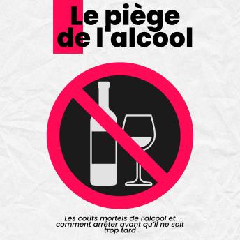 [French] - Le piège de l'alcool: Les coûts mortels de l’alcool et comment arrêter avant qu’il ne soit trop tard