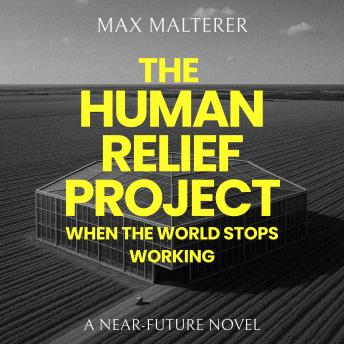 The Human Relief Project: When The World Stops Working (A Novel)