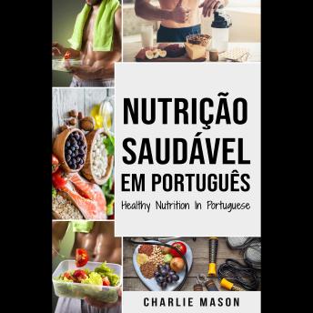 [Portuguese] - Nutrição Saudável Em português/ Healthy Nutrition In Portuguese: Como Desbloquear seu Potencial se Exercitando e Comendo Corretamente
