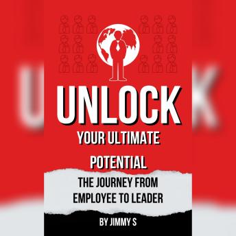 Unlock Your Ultimate Potential: The Journey from Employee to Leader