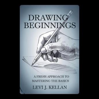 Drawing Beginnings: A Fresh Approach to Mastering the Basics