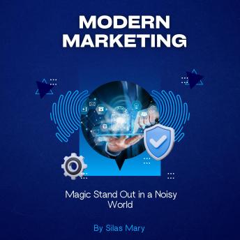 Modern Marketing: Magic Stand Out in a Noisy World