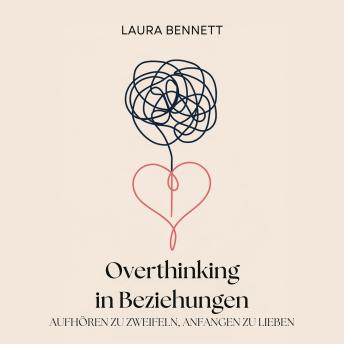 [German] - Overthinking in Beziehungen: Aufhören zu Zweifeln, Anfangen zu Lieben: Beruhigen Sie Ihren Geist, Bauen Sie Vertrauen auf und Vertiefen Sie Ihre Verbindung ohne jeden Schritt in Frage zu stellen