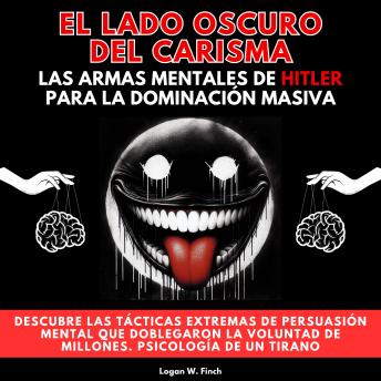 [Spanish] - El Lado Oscuro del Carisma: Las Armas Mentales de Hitler para la Dominación Masiva. Descubre las tácticas extremas de persuasión mental que doblegaron la voluntad de millones. Psicología de un Tirano
