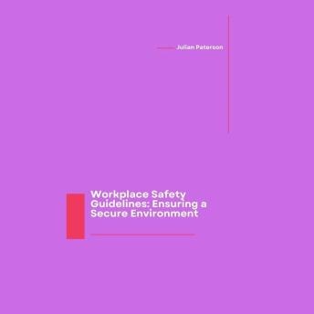 Workplace Safety Guidelines: Ensuring a Secure Environment