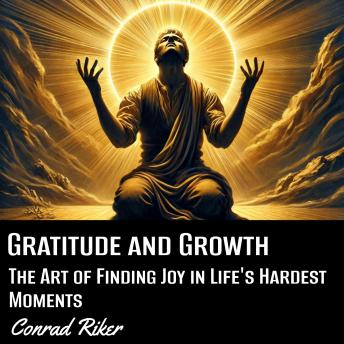 Gratitude and Growth: The Art of Finding Joy in Life's Hardest Moments