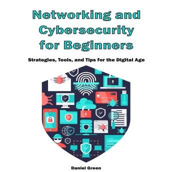 Networking and Cybersecurity For Beginners: Strategies, Tools, and Tips for the Digital Age