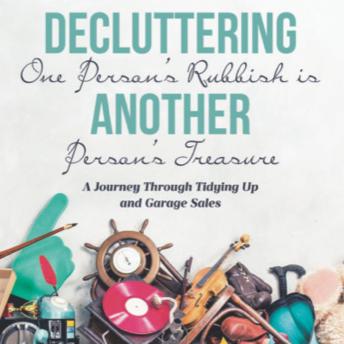 Decluttering One Person’s Rubbish is Another Person’s Treasure: A Journey Through Tidying Up and Garage Sales