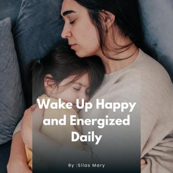 Wake Up Happy and Energized Daily: How to Build a Life You Love