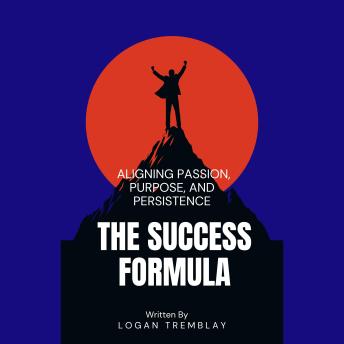 The Success Formula: Aligning Passion, Purpose, and Persistence