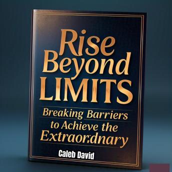Rise Beyond Limits: Breaking Barriers to Achieve the Extraordinary