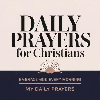Daily Prayers For Christians: Embrace God Every Morning
