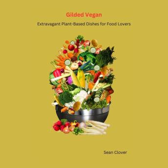 Gilded Vegan: Redefining Gourmet Plant-Based Cuisine