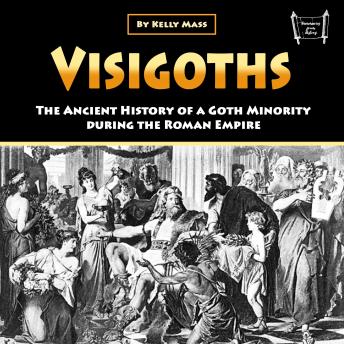 Visigoths: The Ancient History of a Goth Minority during the Roman Empire
